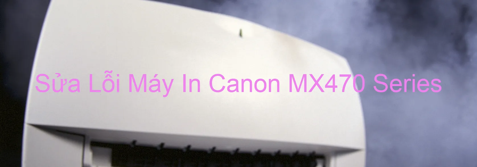 Sửa Lỗi Máy In Canon MX470 Series