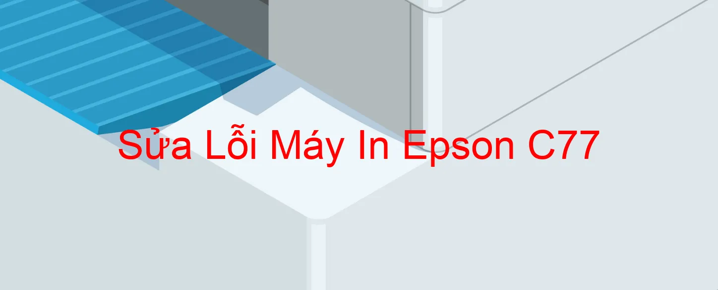 Sửa Lỗi Máy In Epson C77