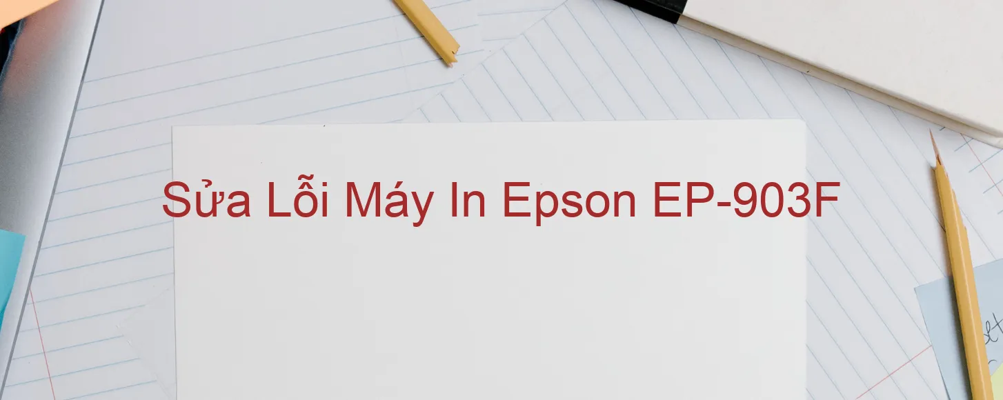 Sửa Lỗi Máy In Epson EP-903F