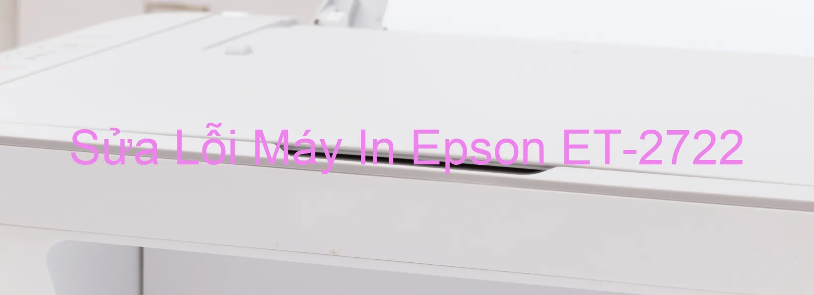 Sửa Lỗi Máy In Epson ET-2722