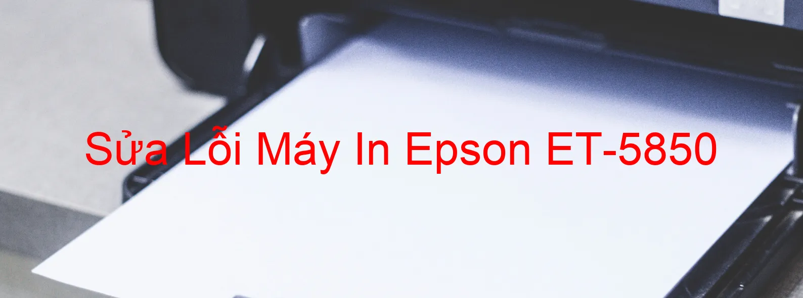 Sửa Lỗi Máy In Epson ET-5850