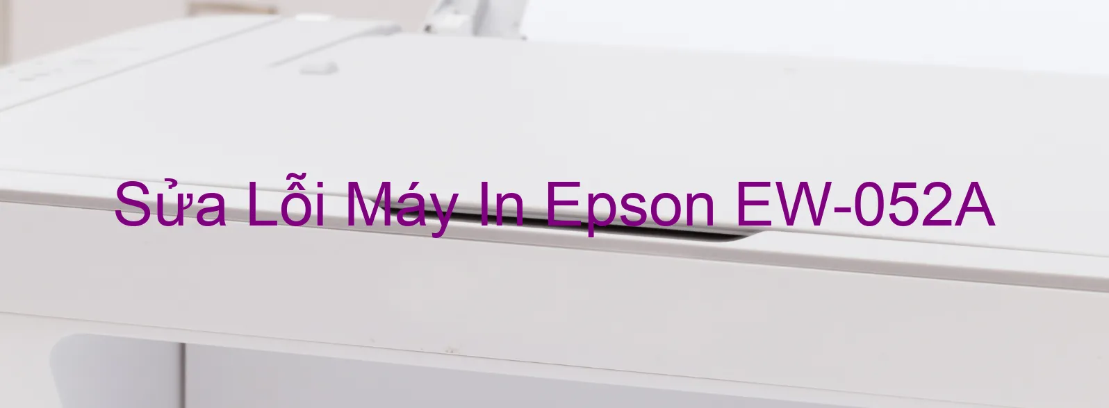 Sửa Lỗi Máy In Epson EW-052A