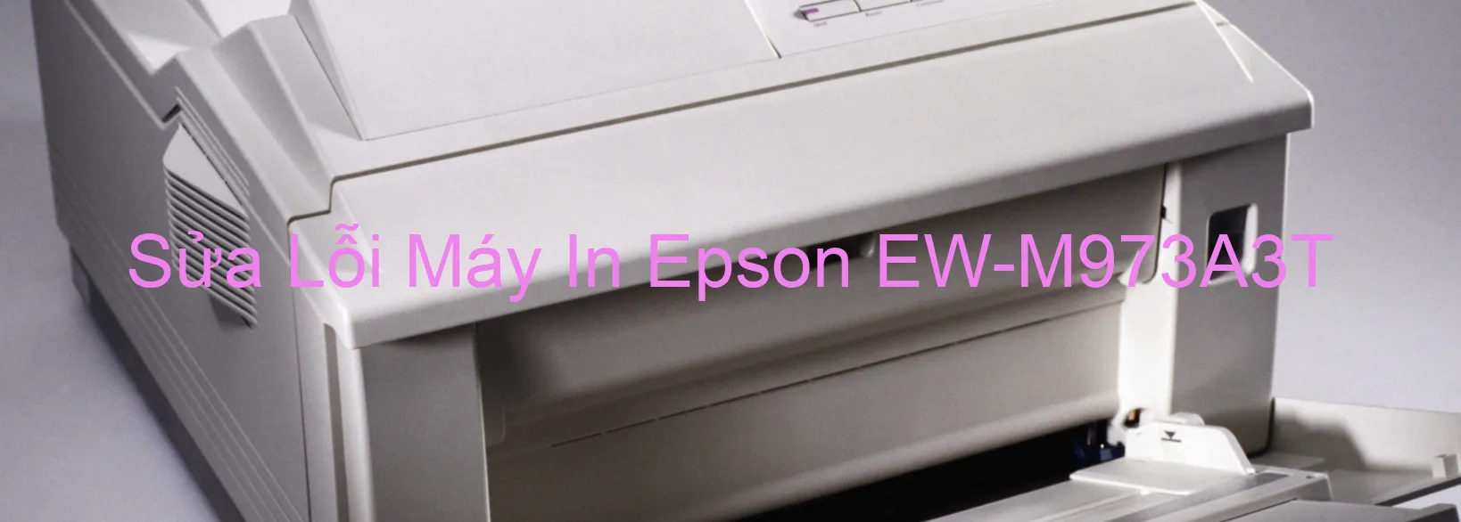 Sửa Lỗi Máy In Epson EW-M973A3T