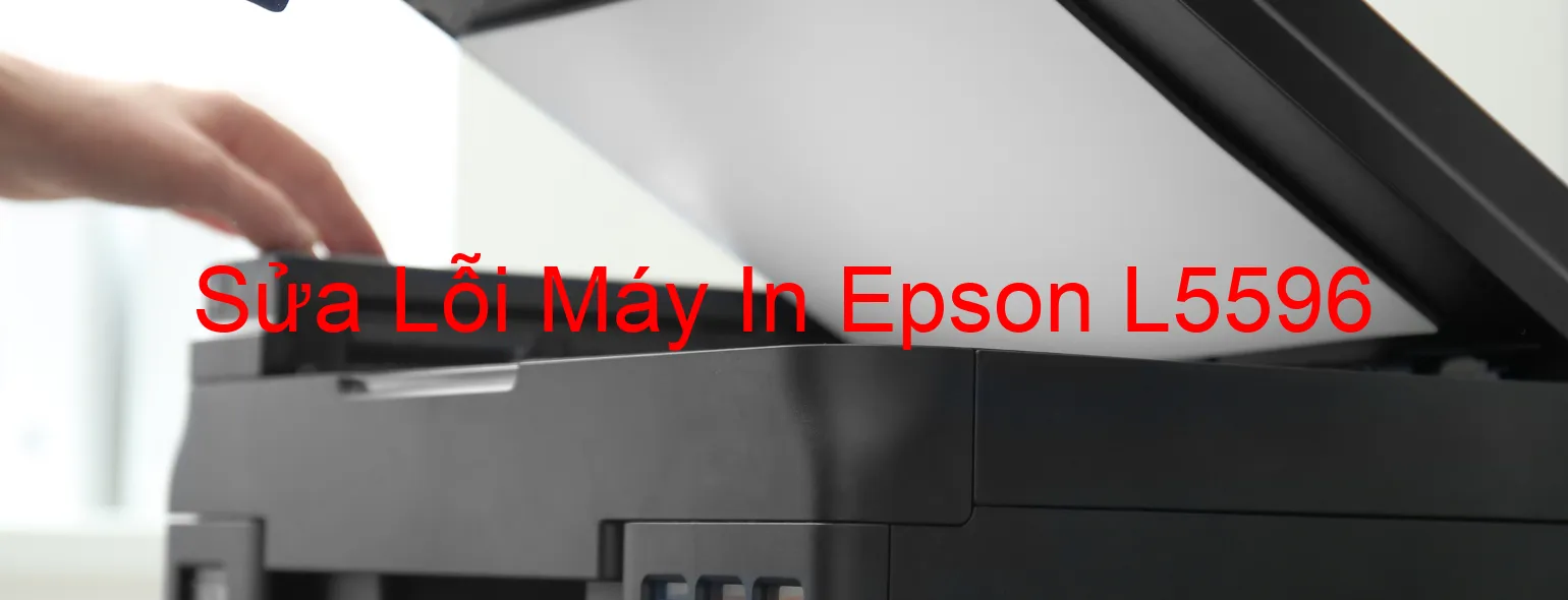 Sửa Lỗi Máy In Epson L5596 Sửa Lỗi Máy In Epson L5596