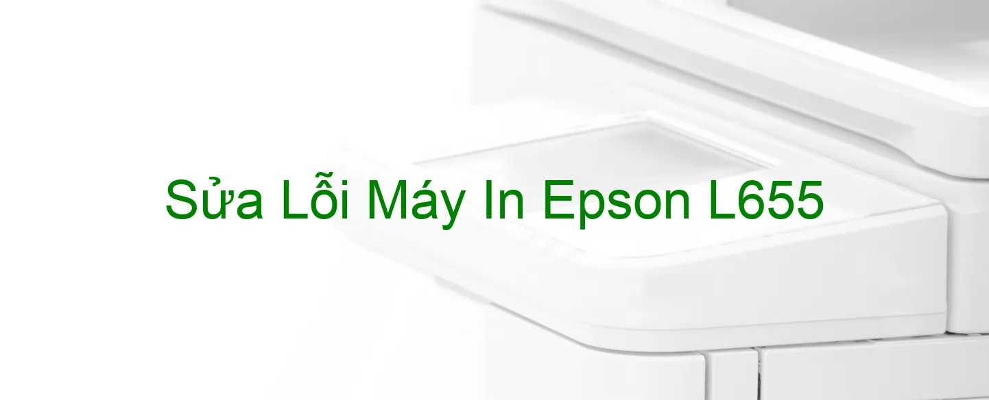 Sửa Lỗi Máy In Epson L655