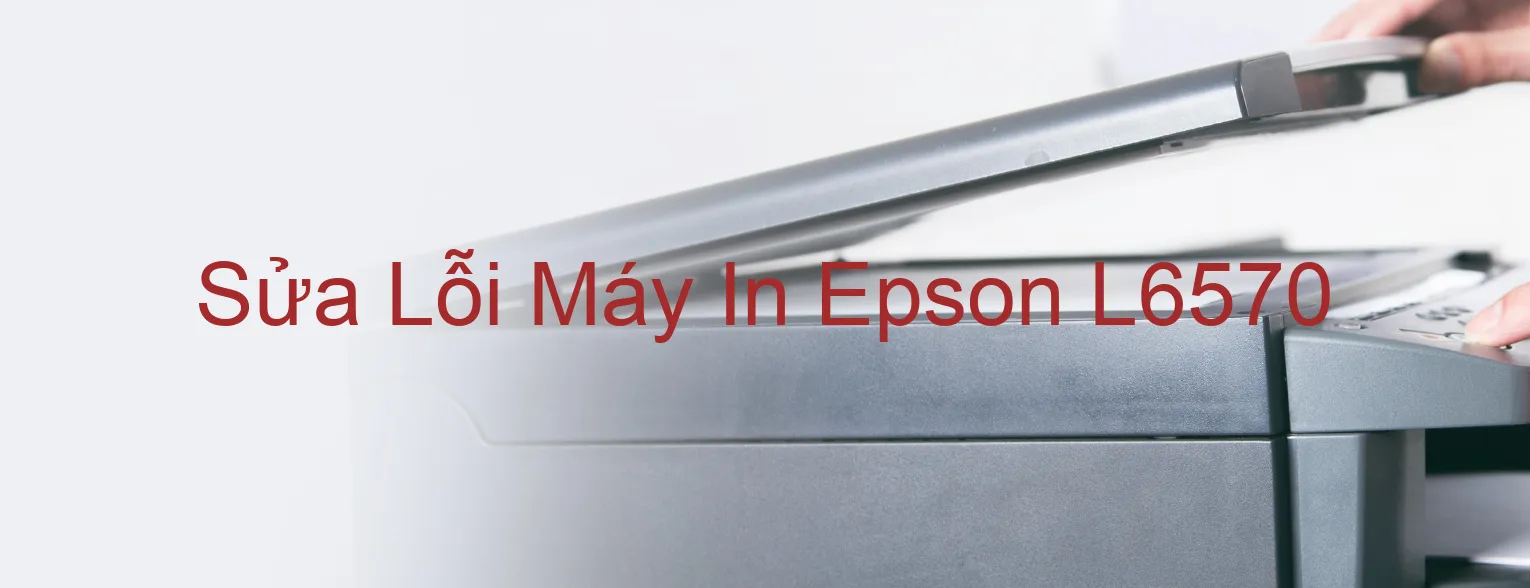 Sửa Lỗi Máy In Epson L6570