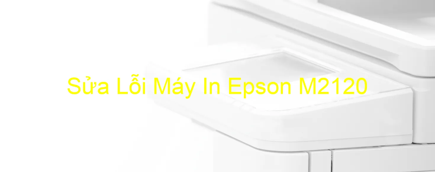 Sửa Lỗi Máy In Epson M2120