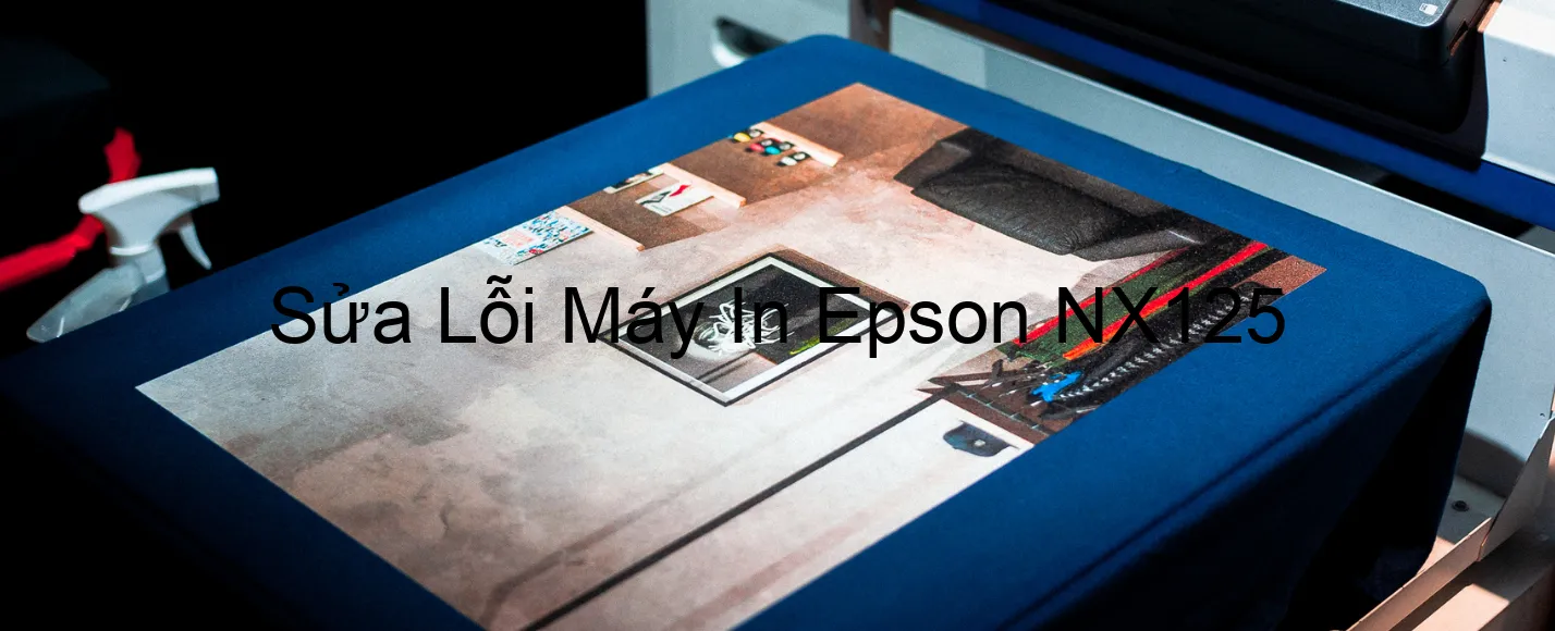 Sửa Lỗi Máy In Epson NX125 Sửa Lỗi Máy In Epson NX125