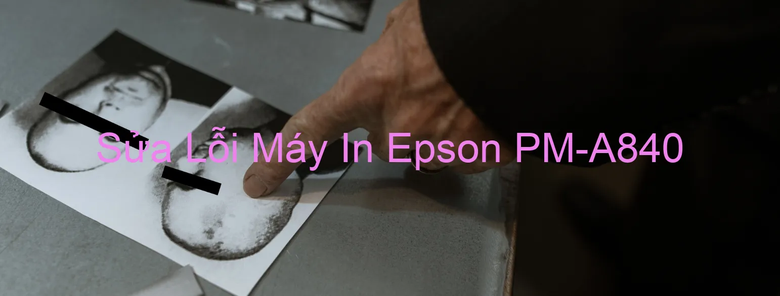 Sửa Lỗi Máy In Epson PM-A840