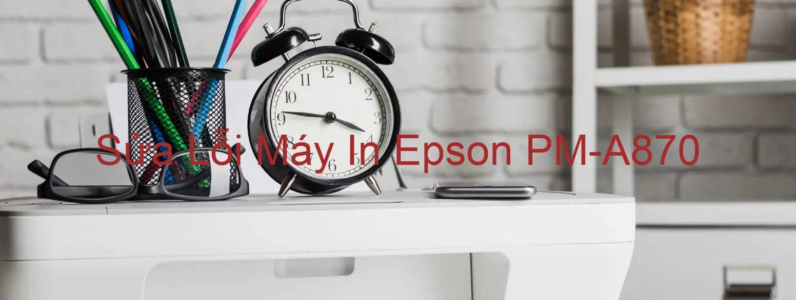 Sửa Lỗi Máy In Epson PM-A870