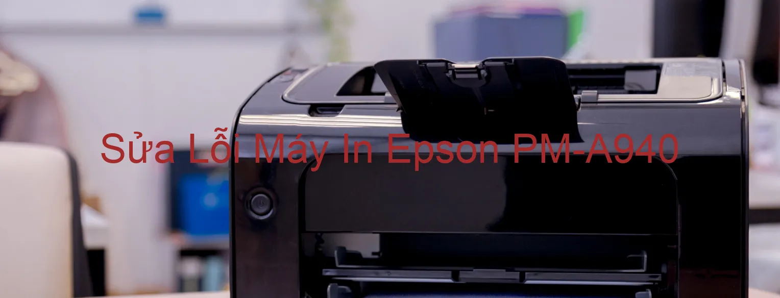 Sửa Lỗi Máy In Epson PM-A940