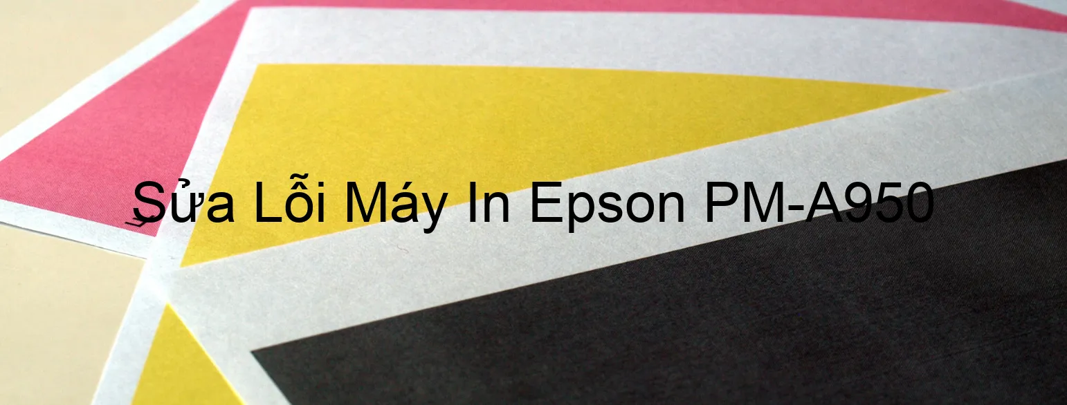 Sửa Lỗi Máy In Epson PM-A950