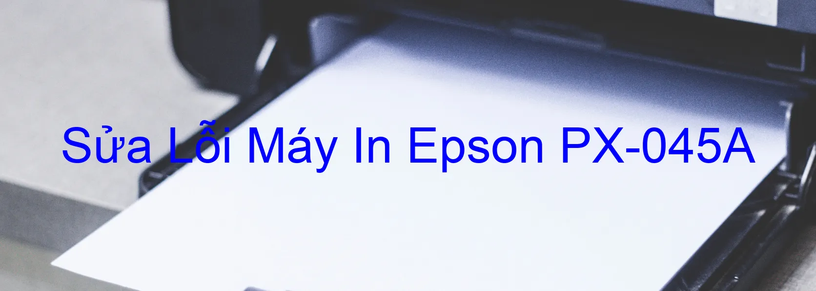 Sửa Lỗi Máy In Epson PX-045A