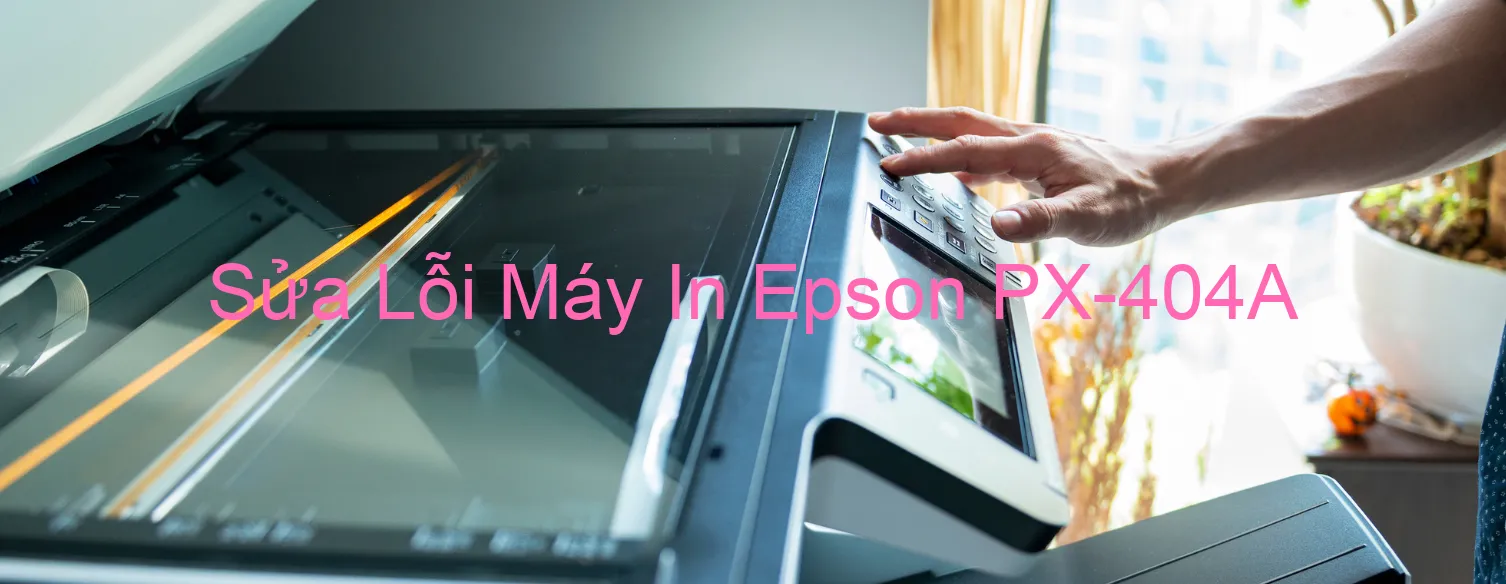 Sửa Lỗi Máy In Epson PX-404A