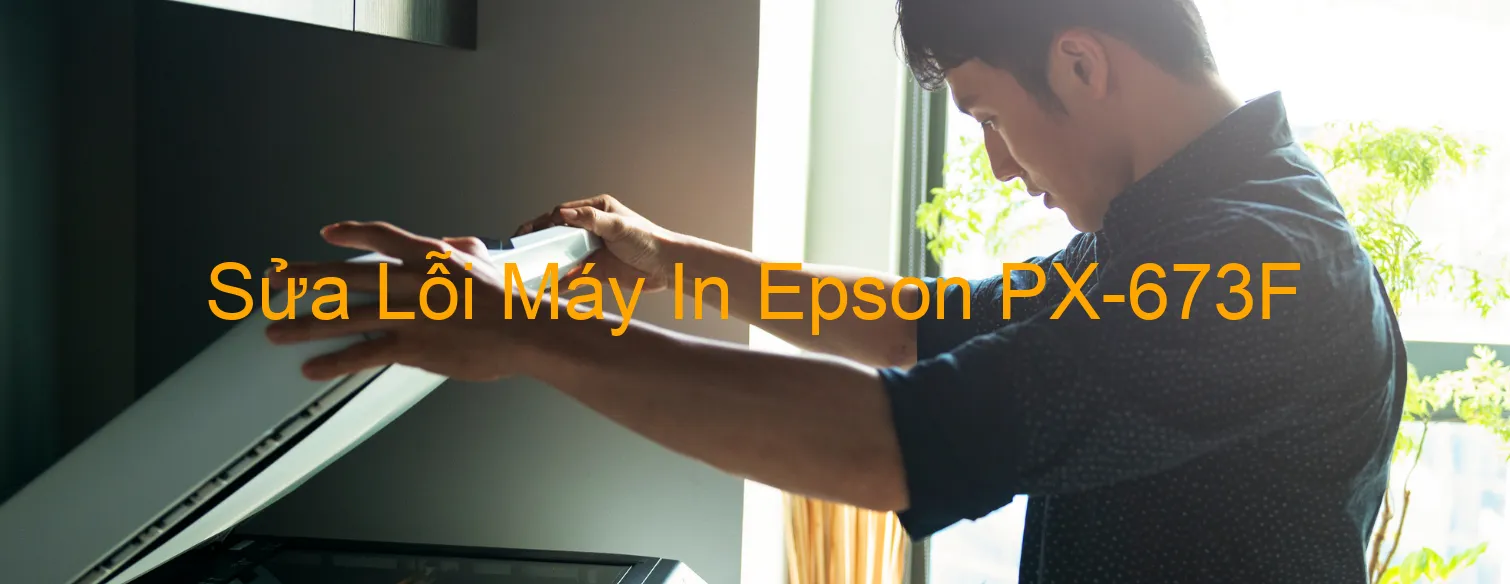 Sửa Lỗi Máy In Epson PX-673F