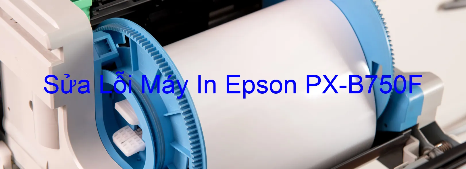 Sửa Lỗi Máy In Epson PX-B750F