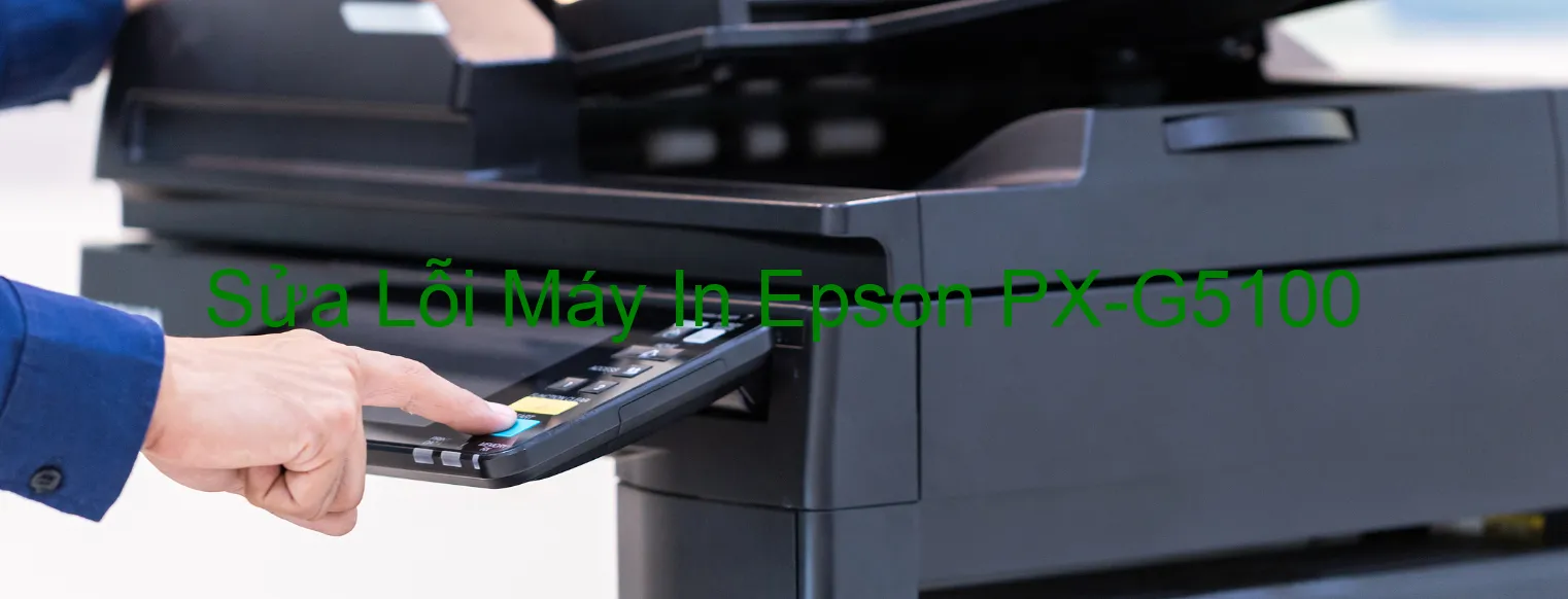 Sửa Lỗi Máy In Epson PX-G5100