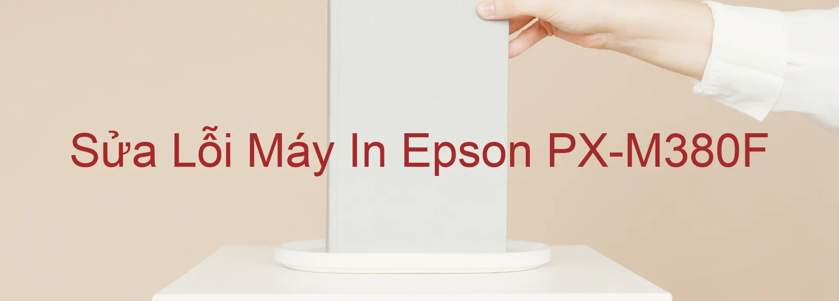 Sửa Lỗi Máy In Epson PX-M380F