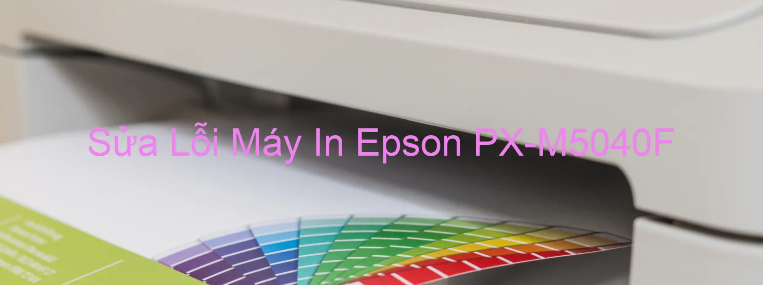 Sửa Lỗi Máy In Epson PX-M5040F