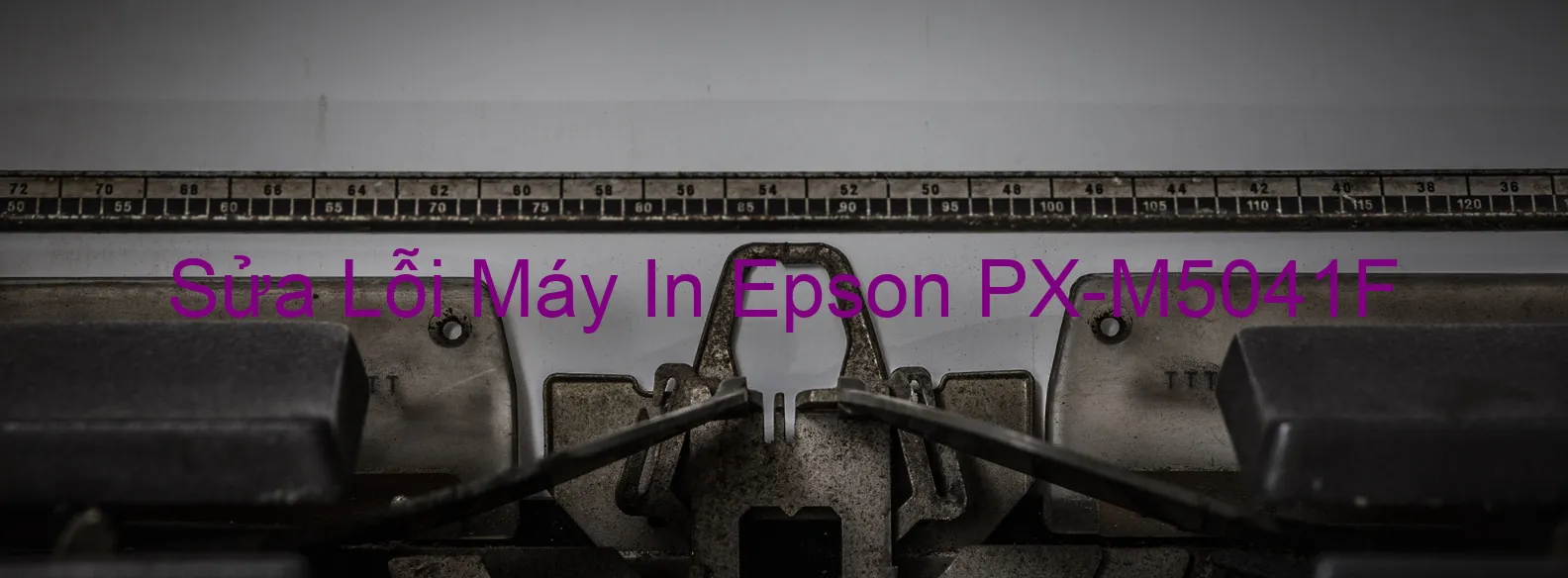 Sửa Lỗi Máy In Epson PX-M5041F