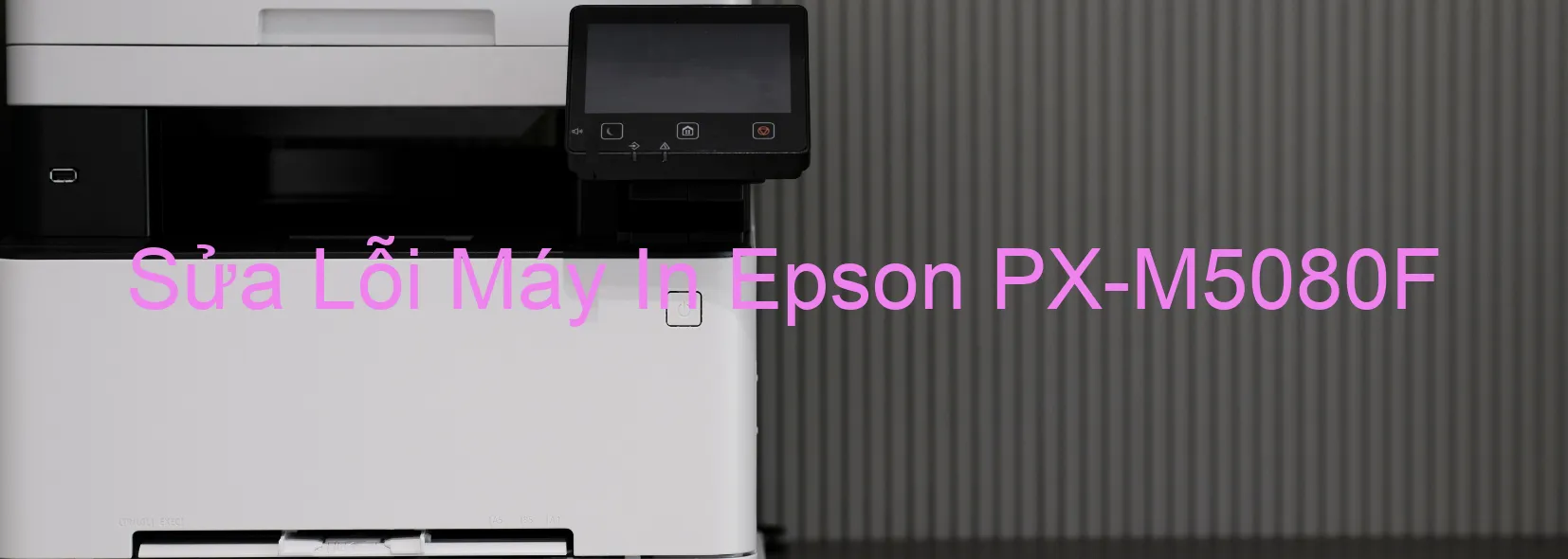 Sửa Lỗi Máy In Epson PX-M5080F