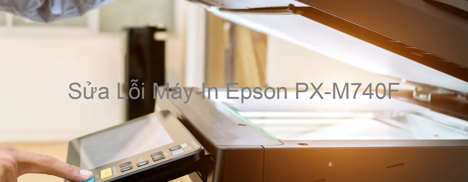 Sửa Lỗi Máy In Epson PX-M740F