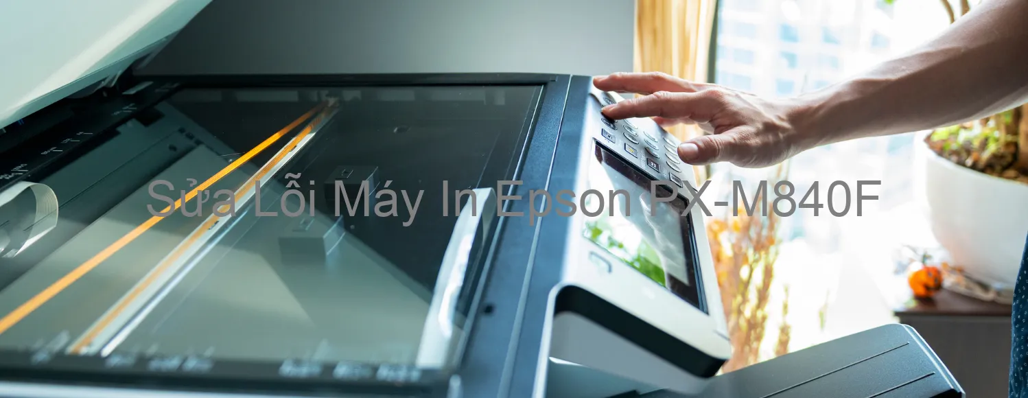 Sửa Lỗi Máy In Epson PX-M840F Sửa Lỗi Máy In Epson PX-M840F
