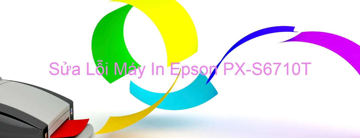 Sửa Lỗi Máy In Epson PX-S6710T