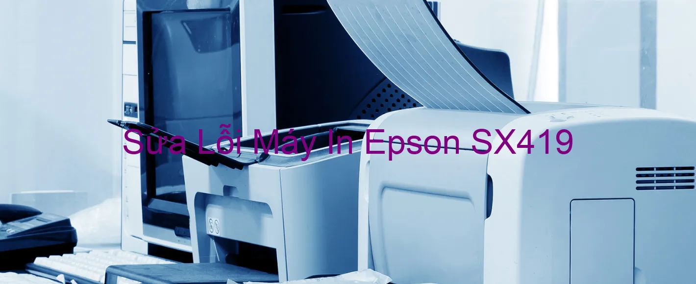 Sửa Lỗi Máy In Epson SX419