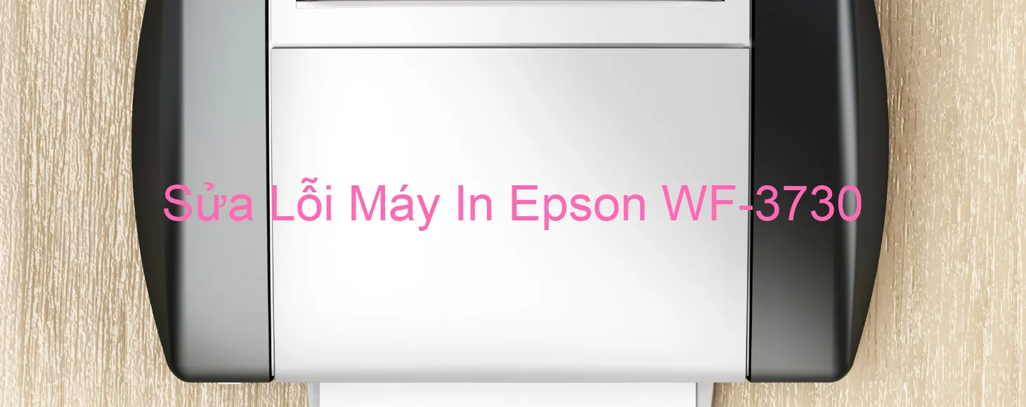 Sửa Lỗi Máy In Epson WF-3730