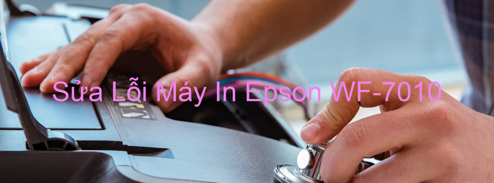 Sửa Lỗi Máy In Epson WF-7010