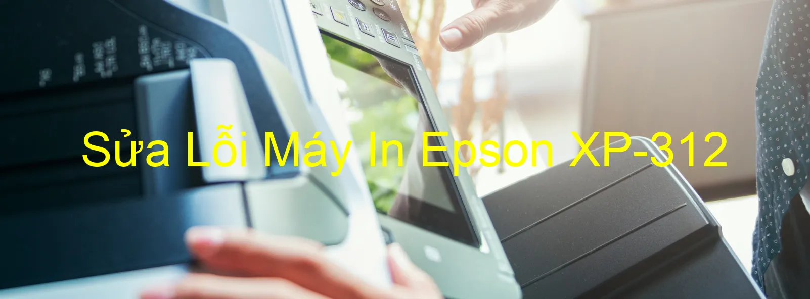 Sửa Lỗi Máy In Epson XP-312