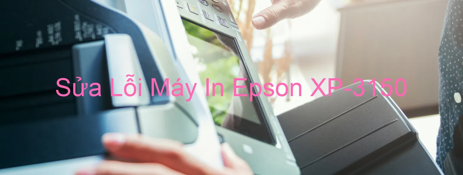 Sửa Lỗi Máy In Epson XP-3150